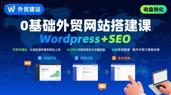 WordPress外贸建站+SEO优化课程，手把手教你从0到1搭建可获得询盘的外贸网站-羽哥创业课堂