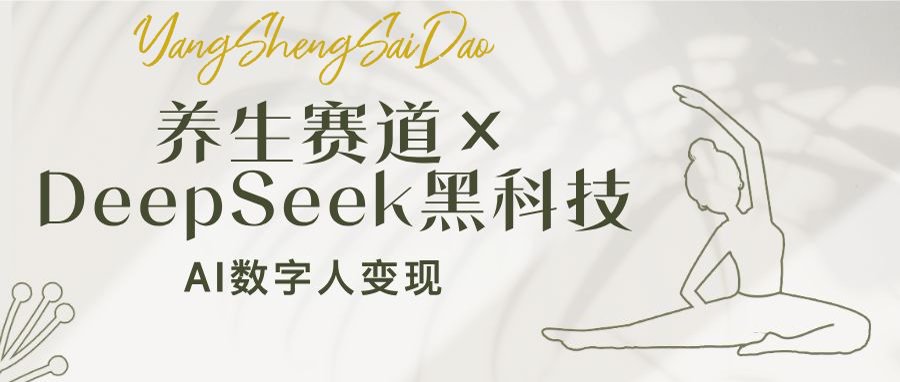 养生赛道×DeepSeek黑科技:AI数字人变现,小白也能月入过万-羽哥创业课堂