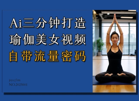 Ai3分钟打造瑜伽美女视频,自带流量密码-羽哥创业课堂