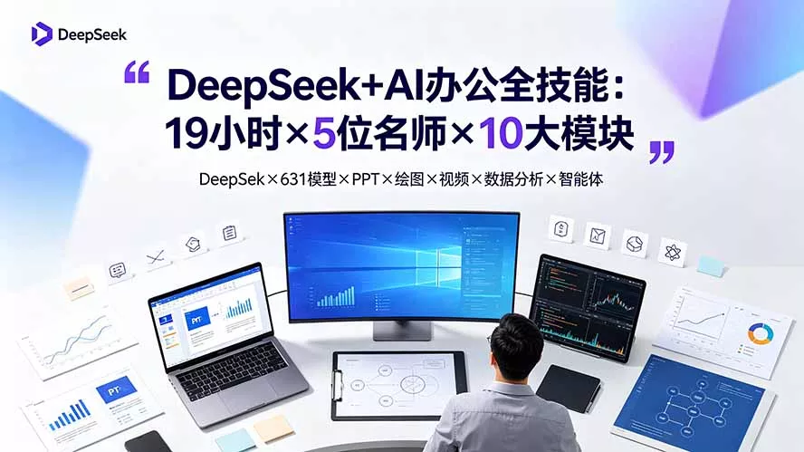 DeepSeek+AI办公全技能：19小时×5位名师×10大模块，DeepSeek×631模型×PPT×绘图×视频×数据分析×智能体-羽哥创业课堂