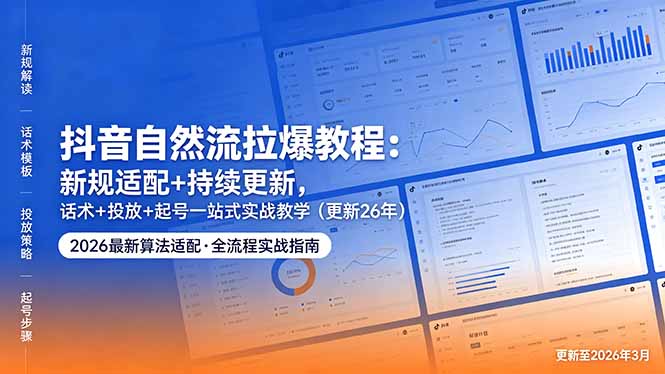 抖音自然流拉爆教程：新规适配+持续更新，话术+投放+起号一站式实战教学(更新26年5月11-羽哥创业课堂