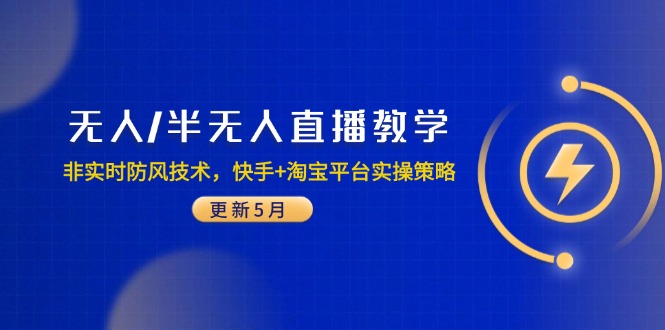 无人/半无人直播教学:非实时防风技术,快手+淘宝平台实操策略(更新5月-羽哥创业课堂