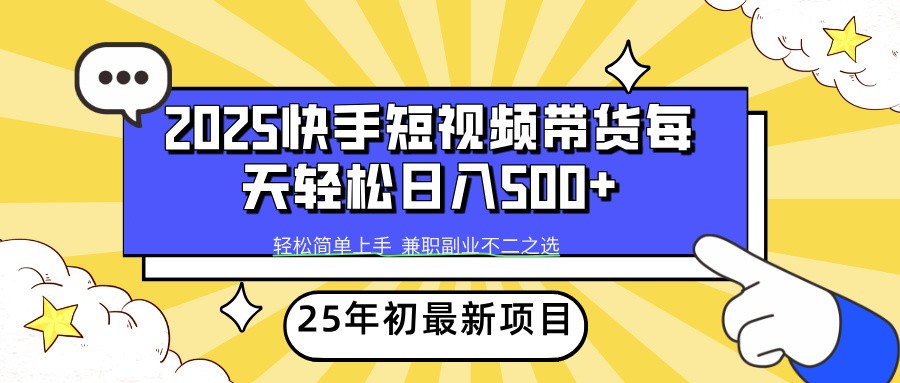 2025年初新项目快手短视频带货轻松日入500+-羽哥创业课堂