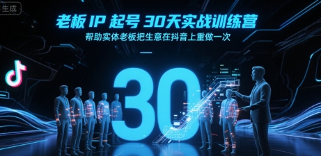 老板IP起号30天实战训练营，帮助实体老板把生意在抖音上重做一次-羽哥创业课堂