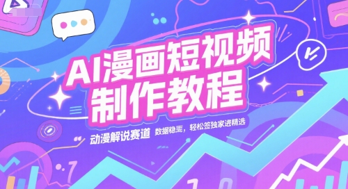 AI漫画短视频制作教程，动漫解说赛道，数据稳定且流量高，轻松签独家进精选-羽哥创业课堂