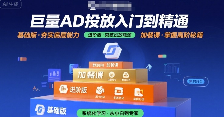 巨量AD投放入门到精通，基础版+进阶版+加餐课-羽哥创业课堂