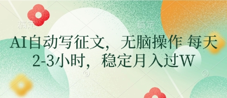 AI自动写征文，无脑操作 每天2-3小时，稳定月入过W-羽哥创业课堂