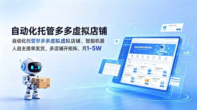 自动化托管多多虚拟店铺，智能机器人自主接单发货，多店铺开矩阵，月1-5W-羽哥创业课堂