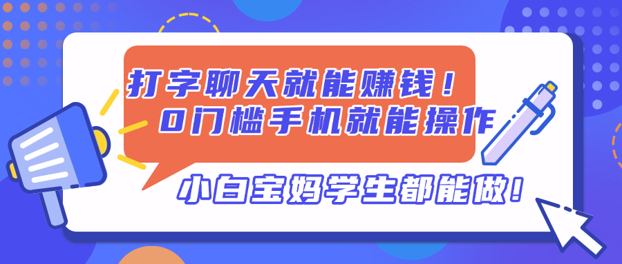 打字聊天就能赚钱！0门槛手机就能操作，小白宝妈学生都能做!-羽哥创业课堂