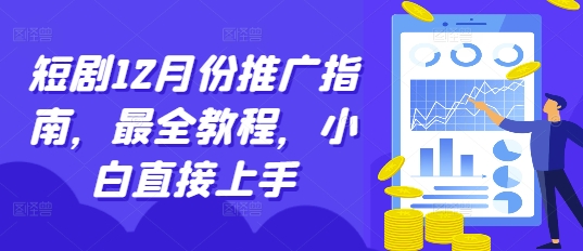 短剧12月份推广指南，最全教程，小白直接上手-羽哥创业课堂