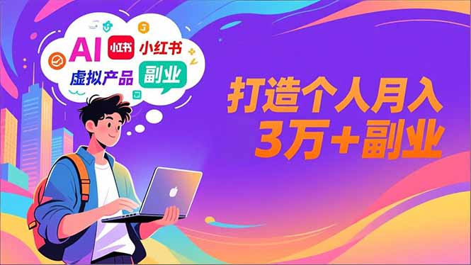 AI+小红书特训营，智能体搭建+虚拟产品原创+商业化变现，打造个人月入3万+副业-羽哥创业课堂