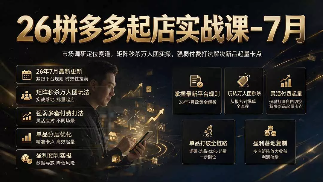 26拼多多起店实战课-7月｜市场调研定位赛道，矩阵秒杀万人团实操，强弱付费打法解决新品起量卡点-羽哥创业课堂