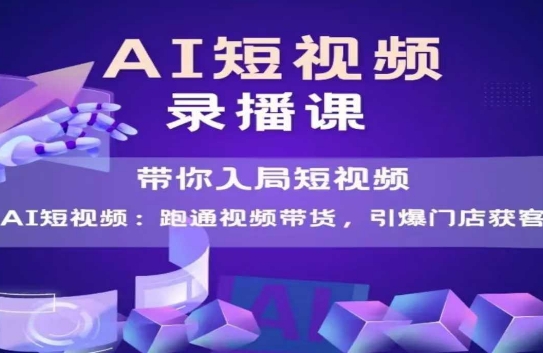 AI短视频爆款,带你入局短视频,跑通视频带货,引爆门店获客-羽哥创业课堂