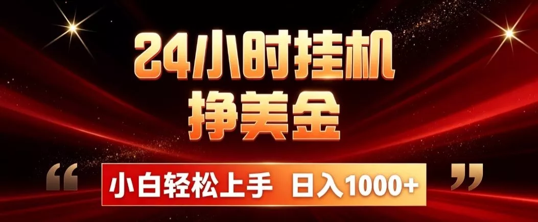 24小时挂机挣美金,简单易操作,小白轻松上手,日入1000+-羽哥创业课堂