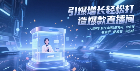 引爆增长轻松打造爆款直播间，​人人都有机会打造爆款直播间，会直播 会卖货 能成交 有业绩-羽哥创业课堂