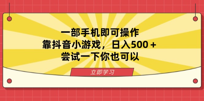 一部手机即可操作，靠抖音小游戏，日入500＋，尝试一下你也可以-羽哥创业课堂
