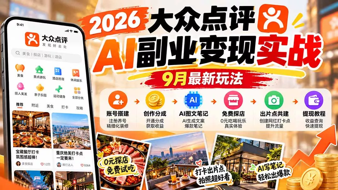 2026大众点评AI副业变现实战9月最新玩法：账号搭建+创作分成+AI图文笔记+免费探店+出片点共建与提现教程-羽哥创业课堂