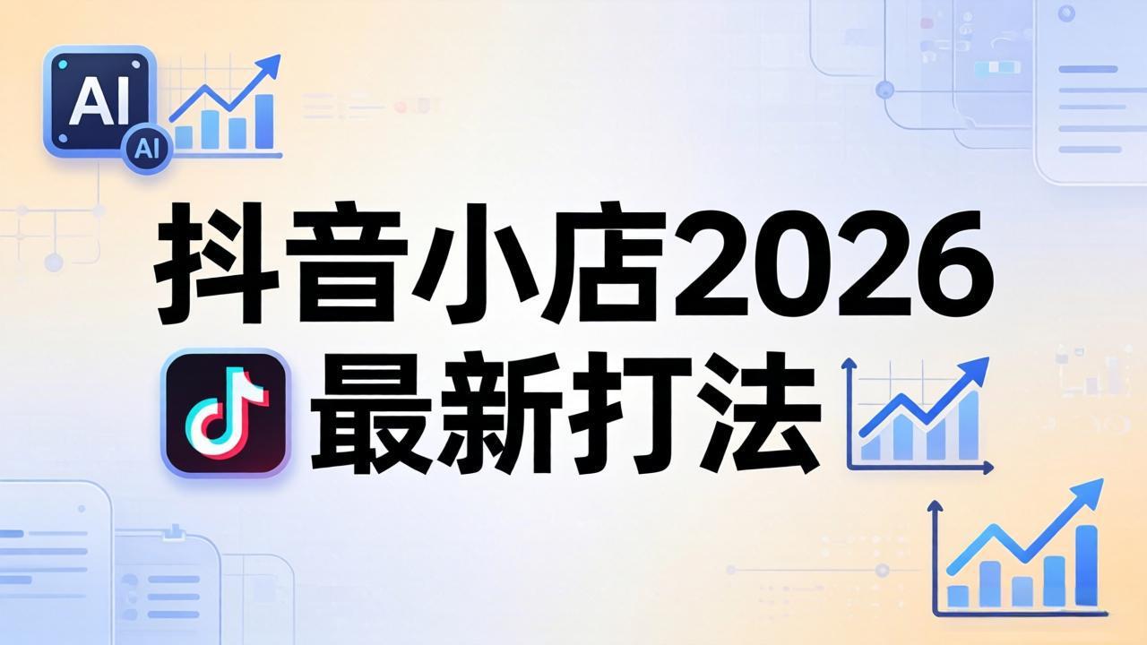 抖音小店2026最新打法-更新2026：从入驻到爆款裂变，李老师拆解拼上抖+1688铺货全流程-羽哥创业课堂