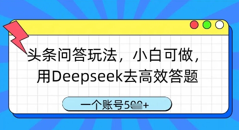 头条问答玩法，小白可做，用Deepseek去高效答题，一个账号几张-羽哥创业课堂