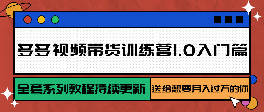 多多视频带货训练营1.0入门篇，全套系列教程持续更新，送给想要月入过万的你-羽哥创业课堂