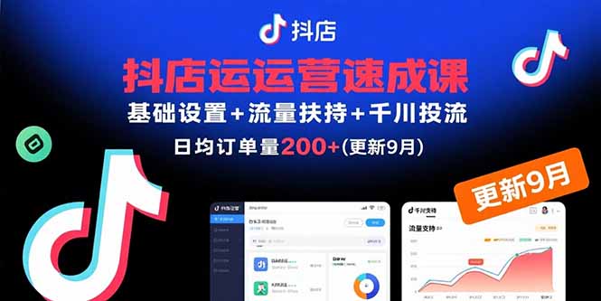 抖店运营速成课，基础设置+流量扶持+千川投流，30天日均订单200+(更新9月-羽哥创业课堂