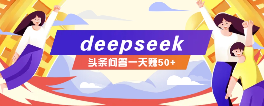 利用deepseek操作今日头条问答图文玩法，新手也能轻松上手，日收益50+-羽哥创业课堂