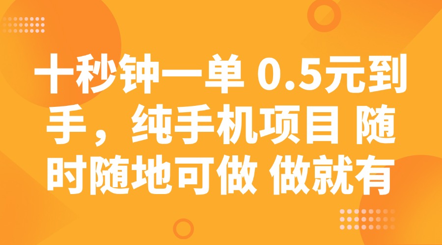 十秒钟一单 0.5元到手，纯手机项目 随时随地可做 做就有-羽哥创业课堂