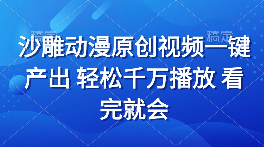 沙雕动画视频一键产出 轻松千万播放 看完就会-羽哥创业课堂