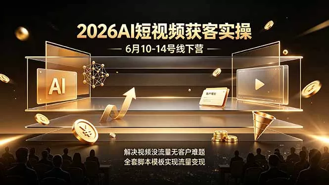 2026AI短视频获客实操6月10-14号线下营,解决视频没流量无客户难题,全套脚本模板实现流量变现-羽哥创业课堂