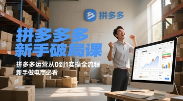 拼多多新手破局课，拼多多运营从0到1实操全流程，新手做电商必看-羽哥创业课堂
