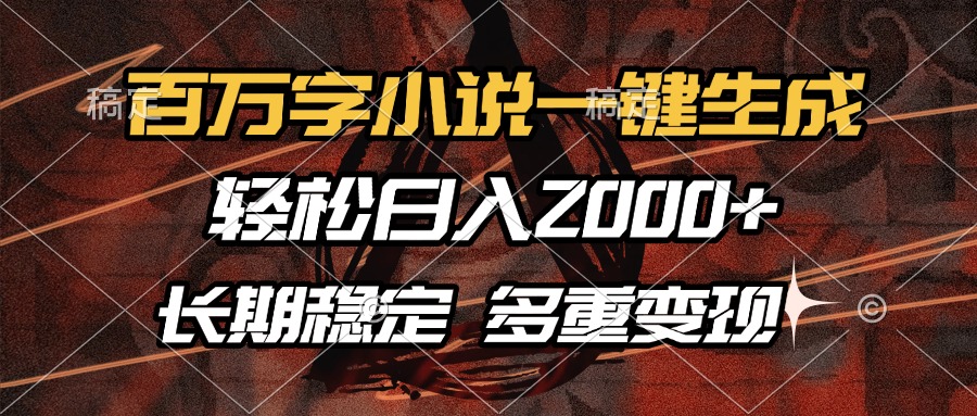 百万字小说一键生成，轻松日入2000+，长期稳定可做，多种变现方式-羽哥创业课堂