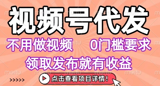 视频号代发,不用剪辑不用做视频,0门槛要求,领取发布就有收益,任务没有无上限,小白轻松上手【揭秘】-羽哥创业课堂