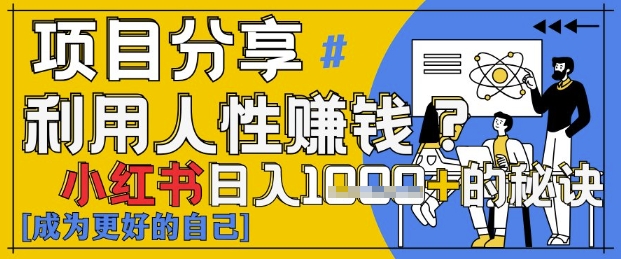 小红书日入1k+?揭秘人性洞察力,小白3分钟上手,点赞爆棚!-羽哥创业课堂