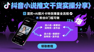抖音小说推文干货实操分享,混剪+AI图片卡特效爆量全流程,0粉丝0门槛可做-羽哥创业课堂