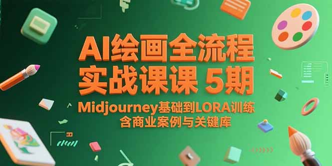 AI绘画全流程实战课5期,Midjourney基础到LORA训练,含商业案例与关键词库-羽哥创业课堂