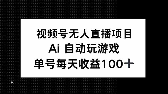 视频号无人直播项目，AI自动玩游戏，每天收益150+-羽哥创业课堂