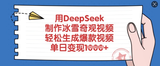 用DeepSeek制作冰雪奇观视频，轻松生成爆款视频，单日变现多张-羽哥创业课堂