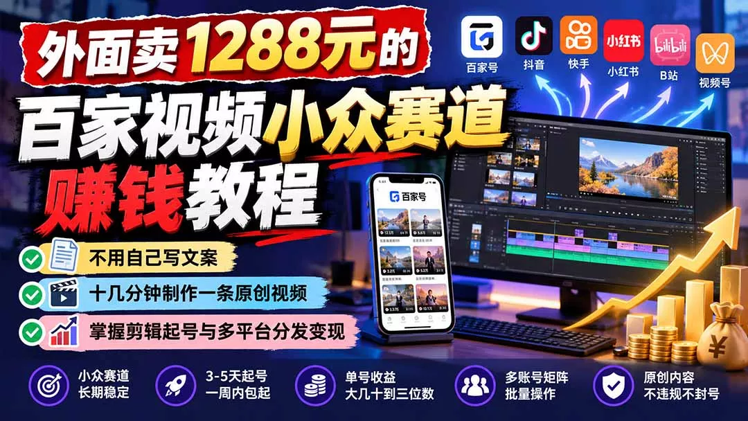 外面卖1288元的百家视频小众赛道赚钱教程：不用自己写文案，十几分钟制作一条原创视频，掌握剪辑起号与多平台分发-羽哥创业课堂