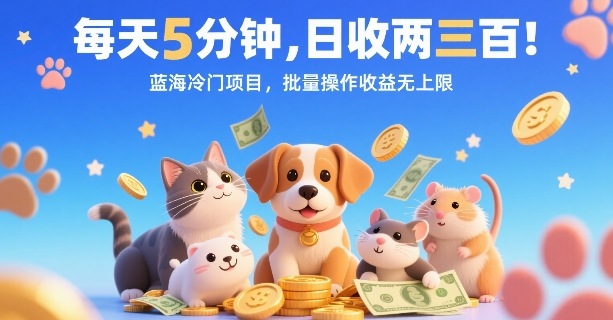 每天5分钟，日收两三张，蓝海冷门项目，批量操作收益无上限-羽哥创业课堂