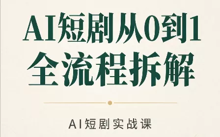 AI短剧从0到1全流程拆解-羽哥创业课堂