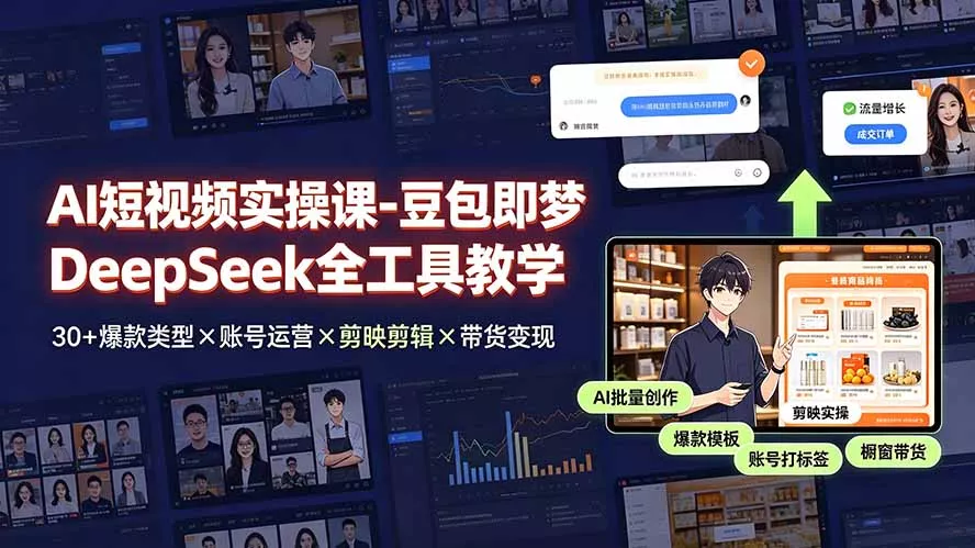 AI短视频实操课-豆包即梦DeepSeek全工具教学 | 30+爆款类型×账号运营×剪映剪辑×带货变现。-羽哥创业课堂