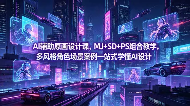 AI辅助原画设计课，MJ+SD+PS组合教学，多风格角色场景案例一站式学懂AI设计-羽哥创业课堂