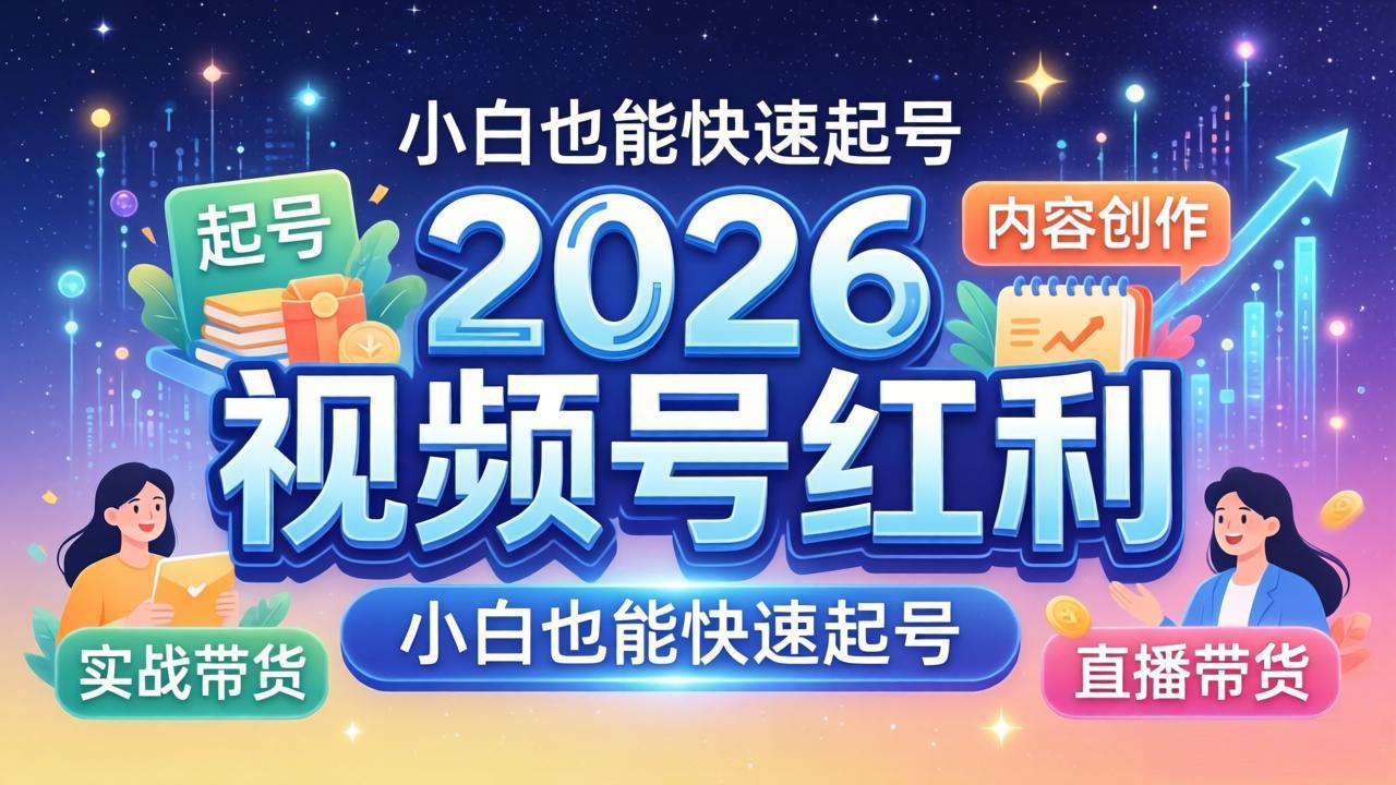 2026视频号红利实战营，大佬亲授起号、内容、直播、IP、投流、私域、矩阵全套落地打法-羽哥创业课堂
