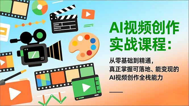 AI视频创作实战课程：从零基础到精通，真正掌握可落地、能变现的AI视频创作全栈能力-羽哥创业课堂