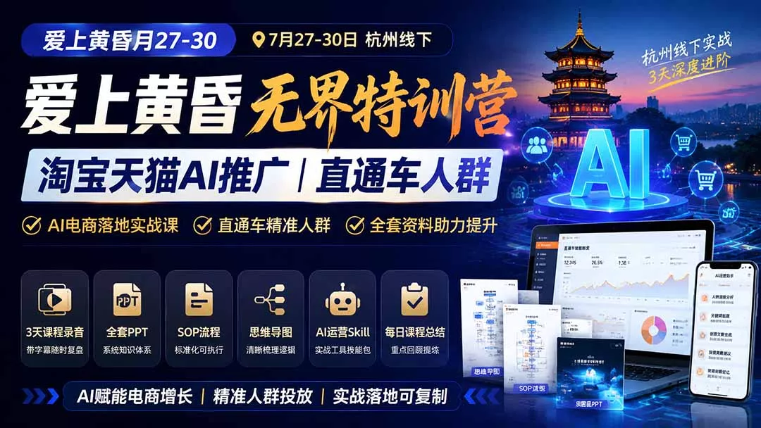 爱上 黄昏 7月27-30｜杭州线下无界特训营｜淘宝天猫AI推广｜直通车人群｜全套PPT SOP思维导图资料包-羽哥创业课堂