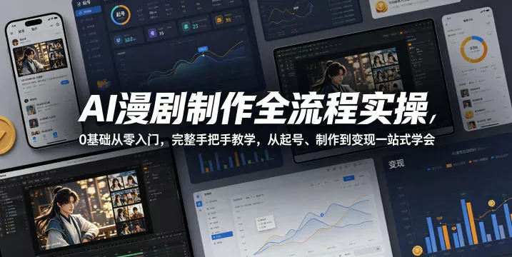 AI漫剧制作全流程实操，0基础从零入门，完整手把手教学，从起号、制作到变现一站式学会(更新)-羽哥创业课堂