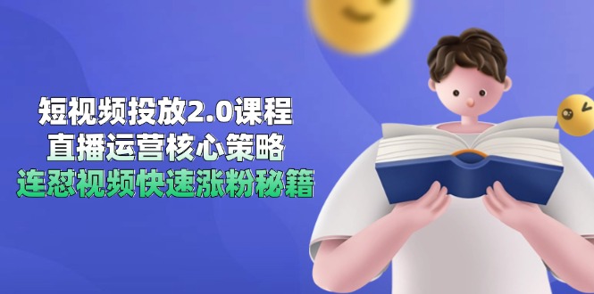 短视频投放2.0课程，直播运营核心策略，连怼视频快速涨粉秘籍-羽哥创业课堂