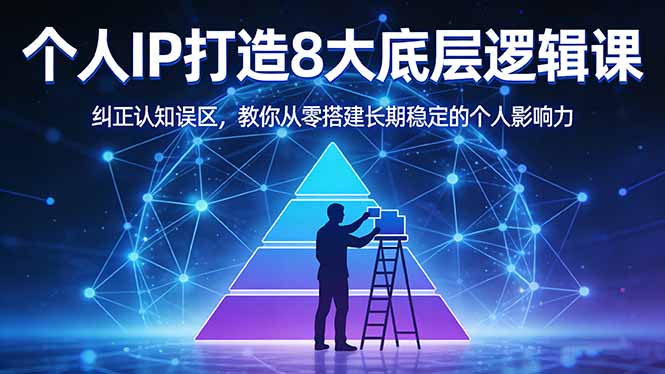 付费文章：个人IP打造8大底层逻辑课：纠正认知误区，教你从零搭建长期稳定的个人影响力-羽哥创业课堂