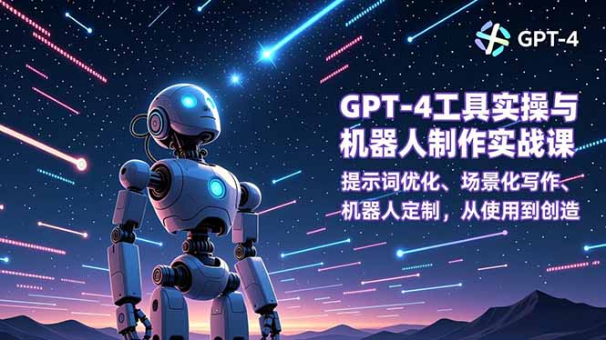 GPT-4工具实操与机器人制作实战课:提示词优化、场景化写作、机器人定制,从使用到创造-羽哥创业课堂