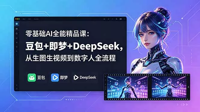 零基础AI全能精品课：豆包+即梦+DeepSeek，从生图生视频到数字人全流程-羽哥创业课堂